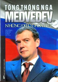 Tổng Thống Nga Medvedev – Những Điều Chưa Biết