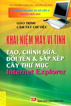 Giáo Trình Cầm Tay Chỉ Việc – Khái Niệm Máy Vi Tính Tạo, Chỉnh Sửa, Đổi Tên Và Sắp Xếp Cây Thư Mục Internet Explorer