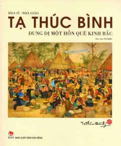 Họa Sĩ – Nhà Giáo Tạ Thúc Bình: Dung Dị Một Hồn Quê Kinh Bắc