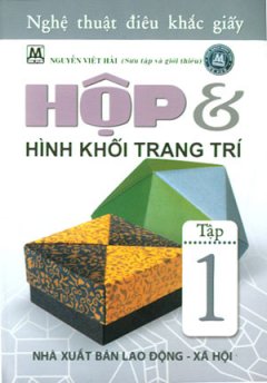 Nghê Thuật Điêu Khắc Giấy – Hộp Và Hình Khối Trang Trí (Tập 1)