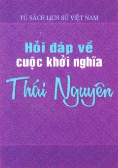 Hỏi Đáp Về Cuộc Khởi Nghĩa Thái Nguyên