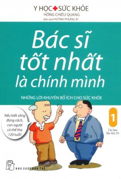 Bác Sĩ Tốt Nhất Là Chính Mình – Tập 1: Những Lời Khuyên Bổ Ích Cho Sức Khỏe (Tái Bản 2017)