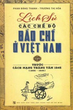 Lịch Sử Các Chế Độ Báo Chí Ở Việt Nam – Tập 1: Trước Cách Mạng Tháng Tám 1945 (1858 – 1945)