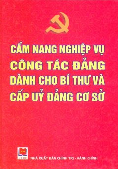 Cẩm Nang Nghiệp Vụ Công Tác Đảng Dành Cho Bí Thư Và Cấp Uỷ Đảng Cơ Sở