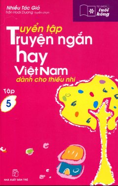 Tuyển Tập Truyện Ngắn Hay Việt Nam Dành Cho Thiếu Nhi – Tủ Sách Tuổi Hồng (Tập 5)