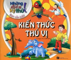 Những Điều Kỳ Thú! Bạn Cần Biết! – Kiến Thức Thú Vị