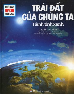 Thế Nào Và Tại Sao: Trái Đất Của Chúng Ta – Hành Tinh Xanh