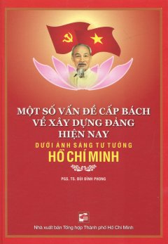 Một Số Vấn Đề Cấp Bách Về Xây Dựng Đảng Hiện Nay Dưới Ánh Sáng Tư Tưởng Hồ Chí Minh