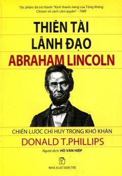 Thiên Tài Lãnh Đạo Abraham Lincoln – Chiến Lược Chỉ Huy Trong Khó Khăn