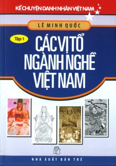 Kể Chuyện Danh Nhân Việt Nam – Các Vị Tổ Ngành Nghề Việt Nam (Tập 1)