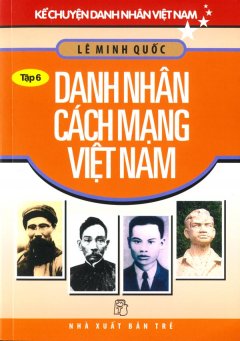Kể Chuyện Danh Nhân Việt Nam – Danh Nhân Cách Mạng Việt Nam (Tập 6)