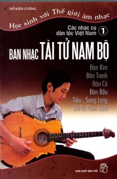 Học Sinh Với Thế Giới Âm Nhạc – Các Nhạc Cụ Dân Tộc Việt Nam (Tập 1: Ban Nhạc Tài Tử Nam Bộ)