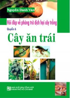 Hỏi Đáp Về Phòng Trừ Dịch Hại Cây Trồng – Cây Ăn Trái (Quyển 6)