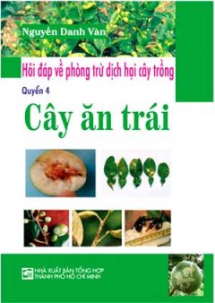 Hỏi Đáp Về Phòng Trừ Dịch Hại Cây Trồng – Cây Ăn Trái (Quyển 4)