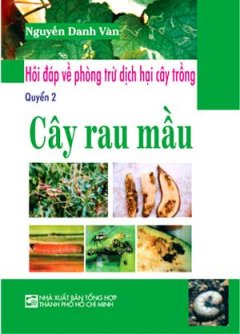 Hỏi Đáp Về Phòng Trừ Dịch Hại Cây Trồng – Cây Rau Mầu (Quyển 2)