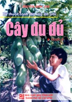 Kỹ Thuật Canh Tác Cây Ăn Trái – Cây Đu Đủ (Quyển 4)