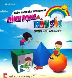 Cuốn Sách Đầu Tiên Cho Bé – Hình Dạng Và Màu Sắc (Tái Bản 2017)