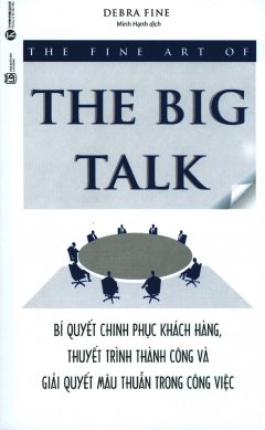 The Fine Art Of The Big Talk – Bí Quyết Chinh Phục Khách Hàng, Thuyết Trình Thành Công Và Giải Quyết Mâu Thuẫn Trong Công Việc