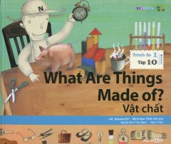 What Are Things Made Of? – Vật Chất (Trình Độ 1 – Tập 10) – Kèm 1 CD