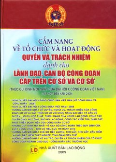 Cẩm Nang Về Tổ Chức Và Hoạt Động Quyền Và Trách Nhiệm Dành Cho Lãnh Đạo, Cán Bộ Công Đoàn Cấp Trên Cơ Sở Và Cơ Sở