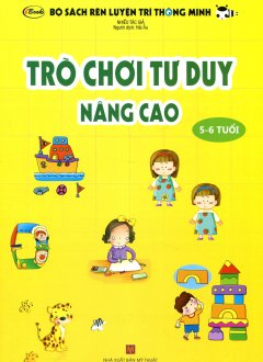 Bộ Sách Rèn Luyện Trí Thông Minh – Trò Chơi Tư Duy Nâng Cao (5 – 6 Tuổi)