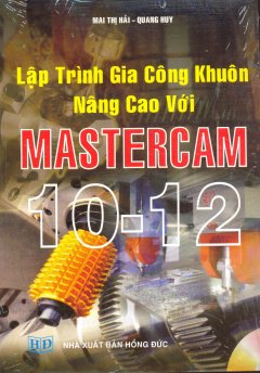 Lập Trình Gia Công Khuôn Nâng Cao Với Mastercam 10 – 12 (Dùng Kèm Đĩa CD)