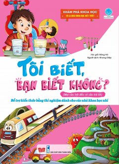 Tôi Biết, Bạn Biết Không? (Mọi Câu Hỏi Đều Có Câu Trả Lời) – Khám Phá Khoa Học