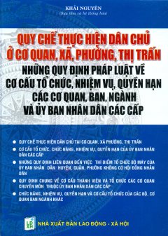 Quy Chế Thực Hiện Dân Chủ Ở Cơ Quan, Xã, Phường, Thị Trấn – Những Quy Định Pháp Luật Về Cơ Cấu Tổ Chức, Nhiệm Vụ, Quyền Hạn Các Cơ Quan, Ban, Ngành Và Uỷ Ban Nhân Dân Các Cấp