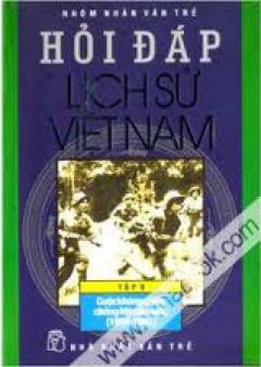 Hỏi Đáp Lịch Sử Việt Nam – Tập 8: Cuộc Kháng Chiến Chống Mỹ Cứu Nước (1954 – 1965)