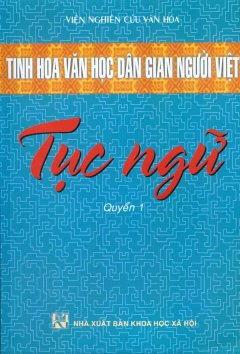 Tinh hoa Văn Học Dân Gian Người Việt – Tục Ngữ (Quyển 1)