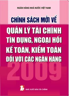 Chính Sách Mới Về Quản Lý Tài Chính, Tín Dụng, Ngoại Hối, Kế Toán, Kiểm Toán Đối Với Các Ngân Hàng 2009