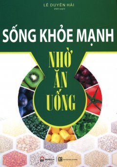 Sống Khỏe Mạnh Nhờ Ăn Uống (Tái Bản 2017)