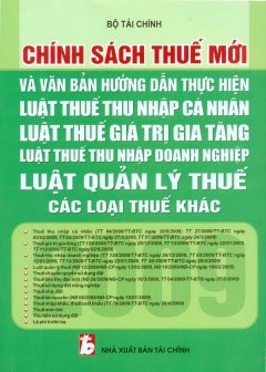 Chính Sách Thuế Mới Và Văn Bản Hướng Dẫn Thực Hiện Luật Thuế Thu Nhập Cá Nhân, Luật Thuế Giá Trị Gia Tăng, Luật Thuế Thu Nhập Doanh Nghiệp, Luật Quản Lý Thuế, Các Loại Thuế Khác