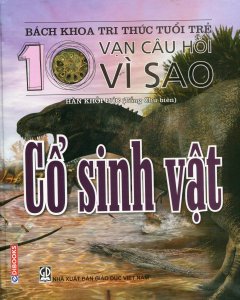 Bách Khoa Tri Thức Tuổi Trẻ – 10 Vạn Câu Hỏi Vì Sao: Cổ Sinh Vật