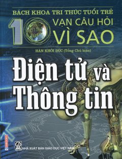 Bách Khoa Tri Thức Tuổi Trẻ – 10 Vạn Câu Hỏi Vì Sao: Điện Tử Và Thông Tin