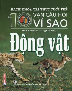 Bách Khoa Tri Thức Tuổi Trẻ – 10 Vạn Câu Hỏi Vì Sao: Động Vật