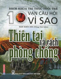 Bách Khoa Tri Thức Tuổi Trẻ – 10 Vạn Câu Hỏi Vì Sao: Thiên Tai Và Cách Phòng Chống