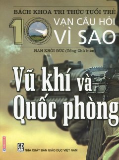 Bách Khoa Tri Thức Tuổi Trẻ – 10 Vạn Câu Hỏi Vì Sao: Vũ Khí Và Quốc Phòng