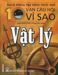 Bách Khoa Tri Thức Tuổi Trẻ – 10 Vạn Câu Hỏi Vì Sao: Vật Lý