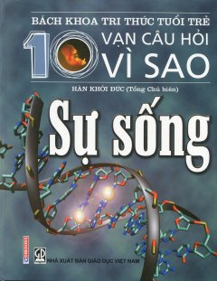 Bách Khoa Tri Thức Tuổi Trẻ – 10 Vạn Câu Hỏi Vì Sao: Sự Sống