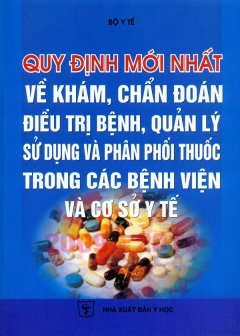 Quy Định Mới Nhất Về Khám, Chẩn Đoán, Điều Trị Bệnh, Quản Lý Sử Dụng Và Phân Phối Thuốc Trong Các Bệnh Viện Và Cơ Sở Y Tế