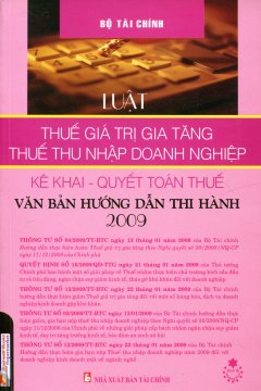 Luật Thuế Giá Trị Gia Tăng Thuế Thu Nhập Doanh Nghiệp Kê Khai – Quyết Toán Thuế Văn Bản Hướng Dẫn Thi Hành 2009