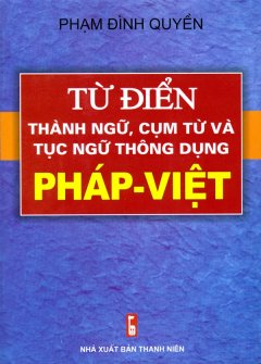 Từ Điển Thành Ngữ, Cụm Từ Và Tục Ngữ Thông Dụng Pháp-Việt