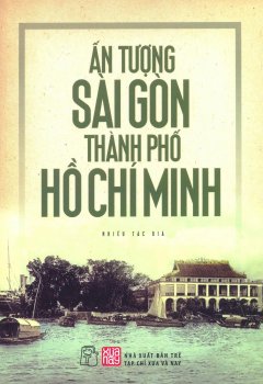 Ấn Tượng Sài Gòn – Thành Phố Hồ Chí Minh (Tái Bản 2015)
