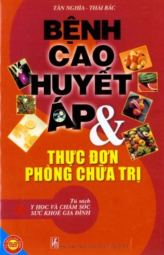 Bệnh Cao Huyết Áp Và Thực Đơn Phòng Chữa Trị – Tủ Sách Y Học Và Chăm Sóc Sức Khoẻ Gia Đình