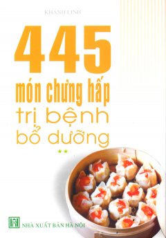 445 Món Chưng Hấp Trị Bệnh Bổ Dưỡng – Tập 2