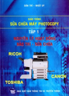 Giáo Trình Sửa Chữa Máy Photocopy – Tập 1: Nguyên Lý Hoạt Động Bảo Trì – Sửa Chữa