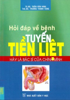 Hãy Là Bác Sĩ Của Chính Mình – Hỏi Đáp Về Bệnh Tuyến Tiền Liệt