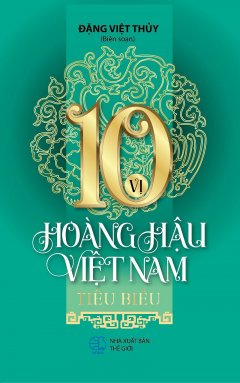 10 Vị Hoàng Hậu Việt Nam Tiểu Biểu