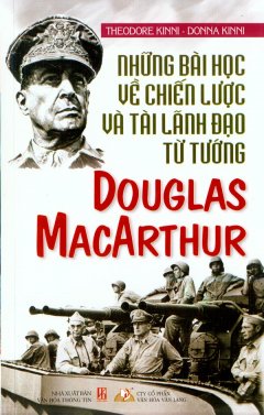 Những Bài Học Về Chiến Lược Và Tài Lãnh Đạo Từ Tướng Douglas Macarthur